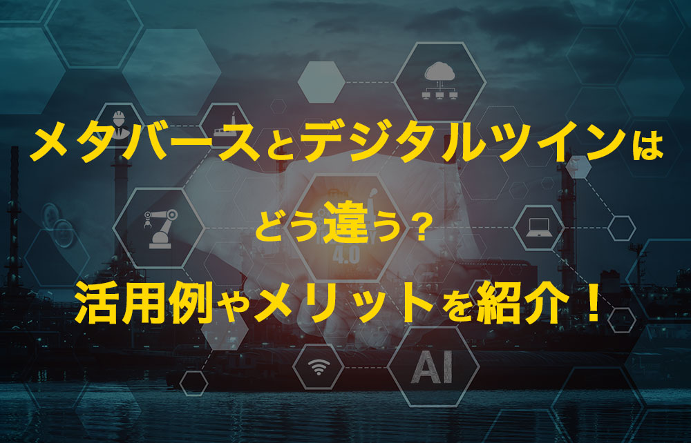 メタバースとデジタルツインはどう違う？活用例やメリットを紹介！